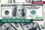 Precio del dólar hoy 19 de septiembre de 2022.