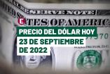 Precio del dólar hoy 23 de septiembre de 2022.