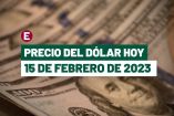 Precio del dólar hoy 15 de febrero de 2023, tipo de cambio en México.