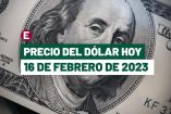 Precio del dólar hoy 16 de febrero de 2023, tipo de cambio en México.