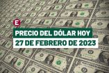 Precio del dólar hoy 27 de febrero de 2023, tipo de cambio en México.