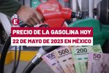 El precio de la gasolina este 22 de mayo de 2023