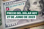 Precio del dólar hoy 27 de junio de 2023 en bancos de México
