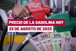 Precio de la gasolina hoy en México | 23 de agosto de 2023
