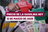 Precio de la gasolina en México el 12 de marzo de 2024