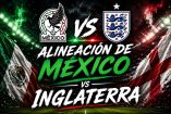 La alineación de México contra Inglaterra de los Octavos del Mundial 2026