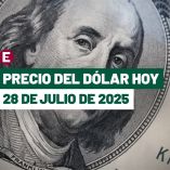 Precio del dólar hoy 28 de julio de 2025.