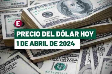Precio del dólar hoy 1 de abril de 2024, ¿cuál es el tipo de cambio en México?