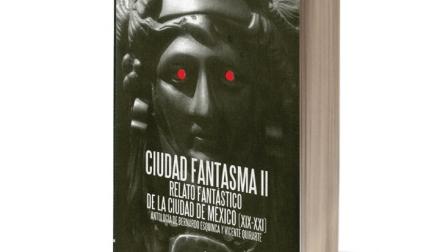 Título: Ciudad fantasma II antologadores: Vicente Quirarte y Bernardo Esquinca Editorial:  Almadía, México, 2013, 267 pp.